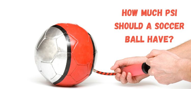 How Much PSI Should a Soccer Ball Have