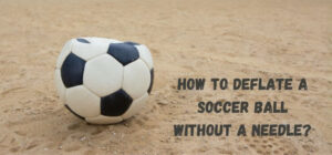 How to Deflate a Soccer Ball Without a Needle