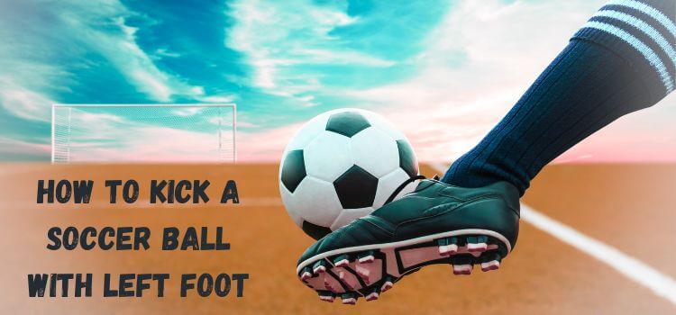 how to kick a soccer ball with left foot