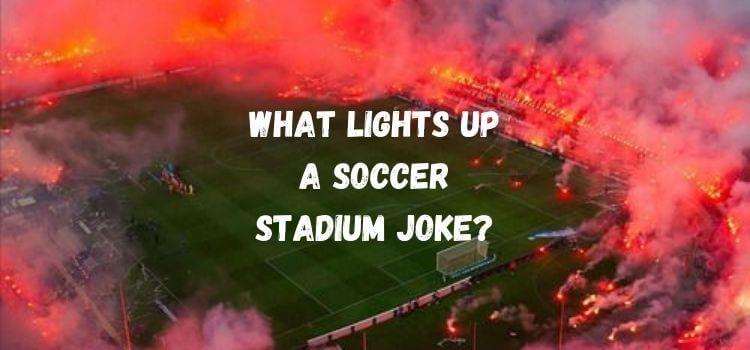 What Lights Up a Soccer Stadium Joke