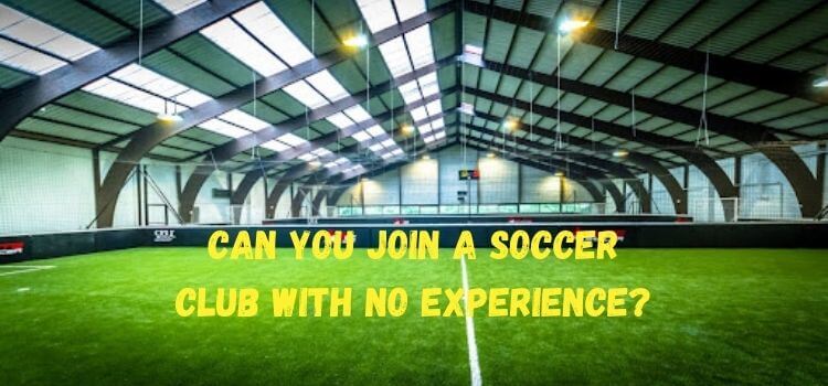 can you join a soccer club with no experience