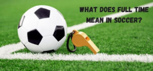 what does full time mean in soccer