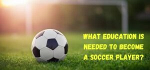 what education is needed to become a soccer player