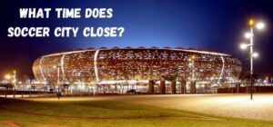 what time does soccer city close