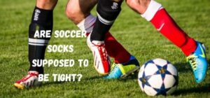 are soccer socks supposed to be tight