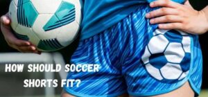 how should soccer shorts fit