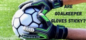are goalkeeper gloves sticky