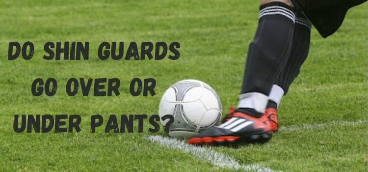 do shin guards go over or under pants