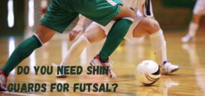 do you need shin guards for futsal