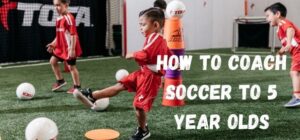 how to coach soccer to 5 year olds