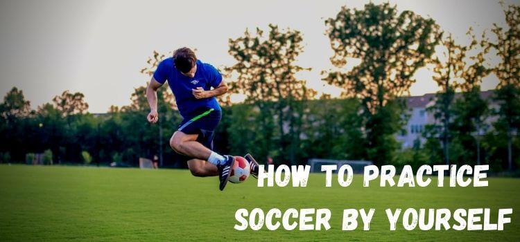 how to practice soccer by yourself