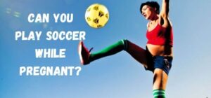 can you play soccer while pregnant