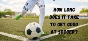 how long does it take to get good at soccer