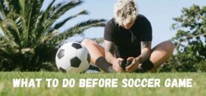 what to do before soccer game
